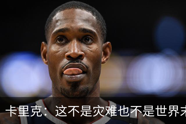 卡里克：这不是灾难也不是世界末日，只是我们最近输掉了几场比赛