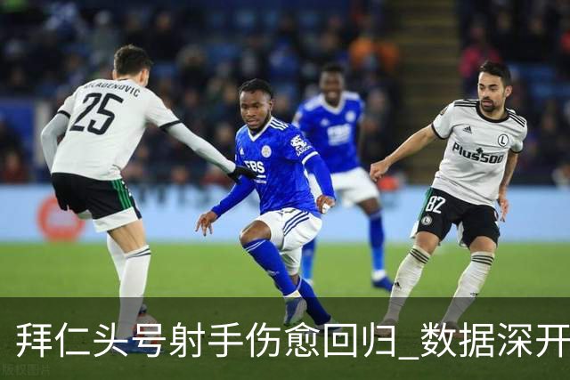 拜仁头号射手伤愈回归 数据深开或完胜收场